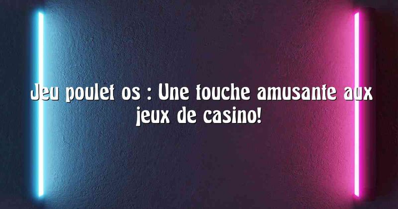 Le Jeu de Poulet Casino Gagne Rien Sans Stratégie Sûre